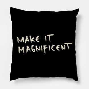 Make It Magnificent Pillow