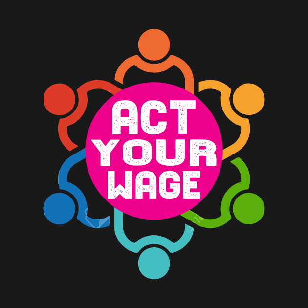 Act Your Wage tee design birthday gift graphic by TeeSeller07