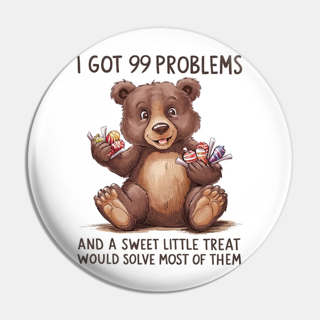 I Got 99 Problems And A Sweet Little Treat Would Solve Most Of Them Pin by Sandlin Keen Ai