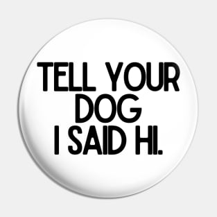 Tell Your Dog I Said Hi - Dog Quotes Pin