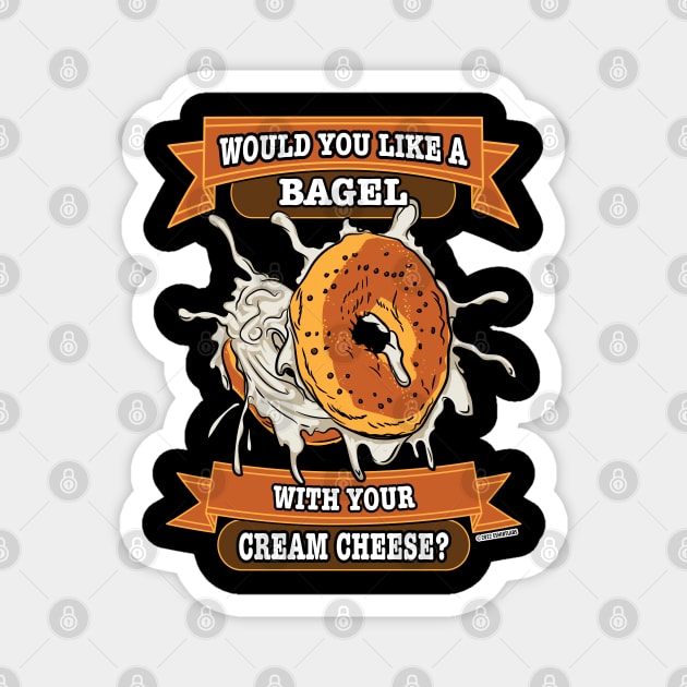 Would You like a Bagel with Your Cream Cheese? Magnet by eShirtLabs