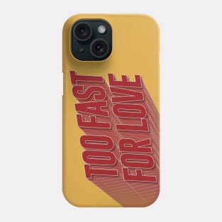 Too Fast For Love Phone Case