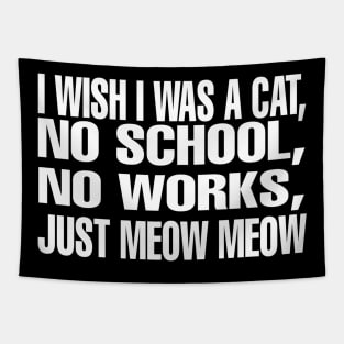 I wish I Was A CAT, No School l, No Works, Just Meow Meow Tapestry