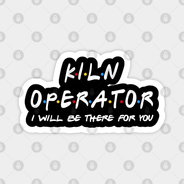 Kiln Operator - I'll Be There For You Magnet by StudioElla