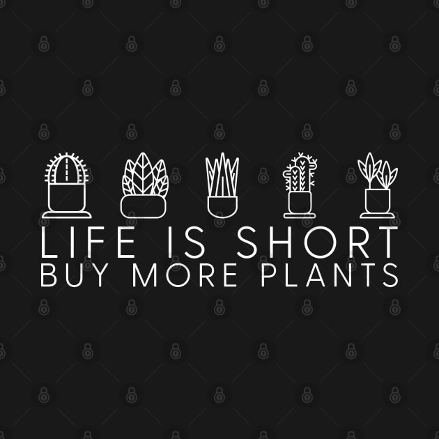 Life is short, buy more plants by uncommontee