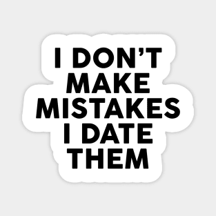 I Don't Make Mistakes I Date Them Magnet
