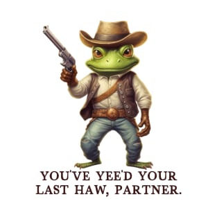 You've Yee'd Your Last Haw Partner - Cowboy Frog T-Shirt