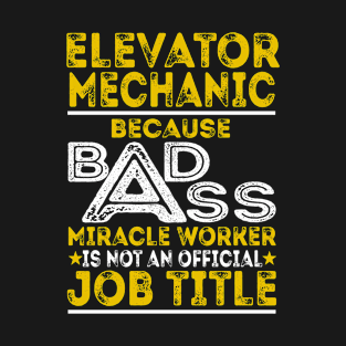 Elevator Mechanic Because Badass Miracle Worker T-Shirt