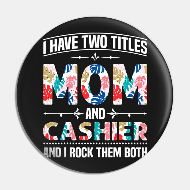 I Have Two Titles Mom And Cashier And I Rock Them Both Pin by FogHaland86