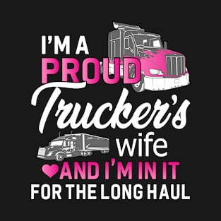 I´m A Proud Trucker´s Wife And I´m In It For The Long Haul Trucker Wife T-Shirt