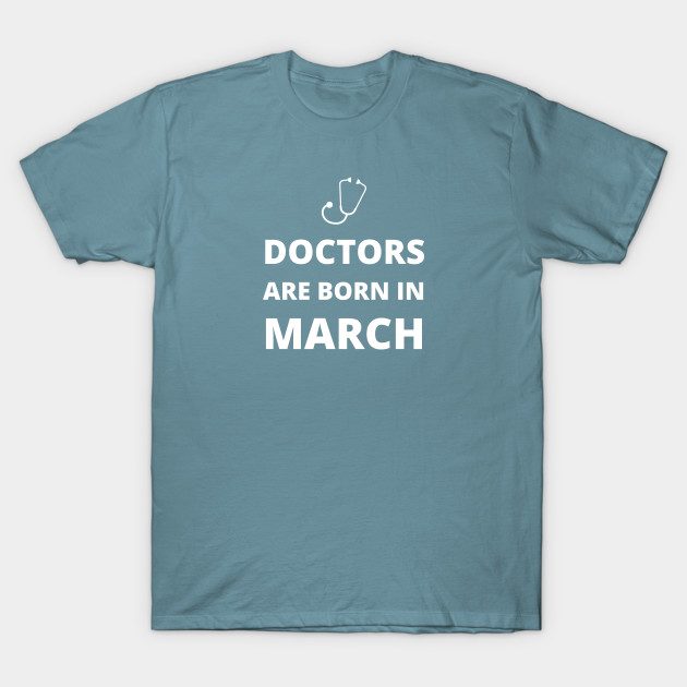 Discover Doctors are born in March - Doctors Are Born In March - T-Shirt