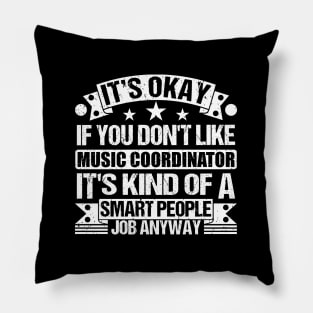 Music Coordinator lover It's Okay If You Don't Like Music Coordinator It's Kind Of A Smart People job Anyway Pillow