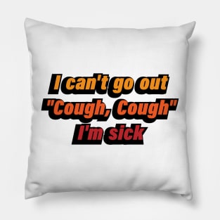 I can't go out Cough, Cough I'm sick Pillow