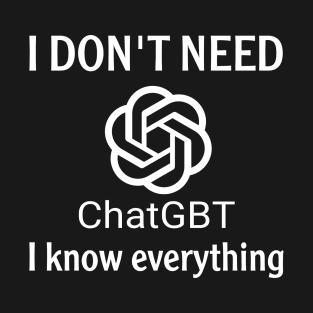 I don't need Chatgbt T-Shirt