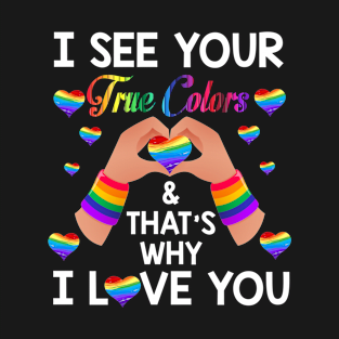 I See Your True Colors Thats Why I Love You LGBT Pride T-Shirt