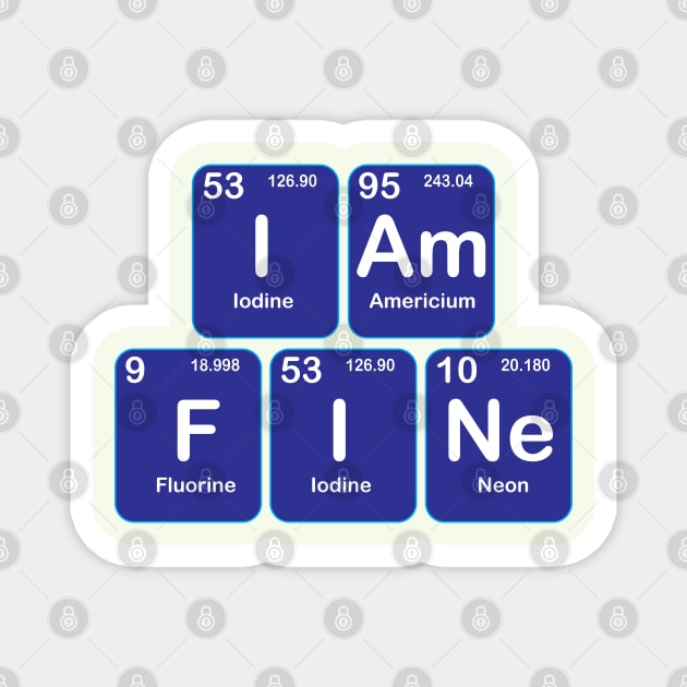 I am Fine  Design with Chemistry Sience  Periodic table Elements  for Science and Chemisty students Magnet by ArtoBagsPlus