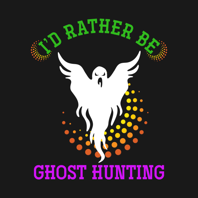 I'd Rather Be Ghost Hunting Halloween - Ghost - T-Shirt | TeePublic