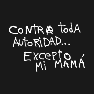 contra toda autoridad excepto mi mama T-Shirt