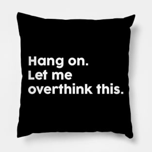 Hang On Let Me Overthink This Pillow