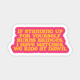 If Standing Up For Your Yourself Burns Bridges Magnet