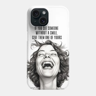 Smiles: If You See Someone Without a Smile, Give Them One of Yours Phone Case