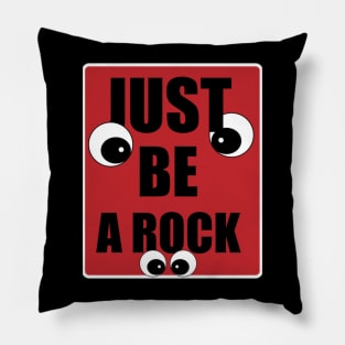 Just be a rock. Pillow