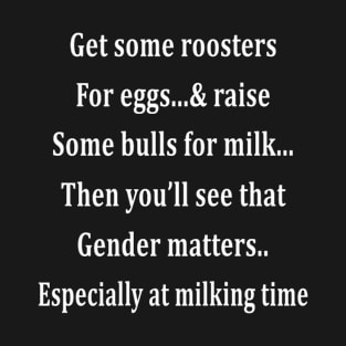 Get Some Roosters For Eggs And Raise Some Bulls For Milk T-Shirt