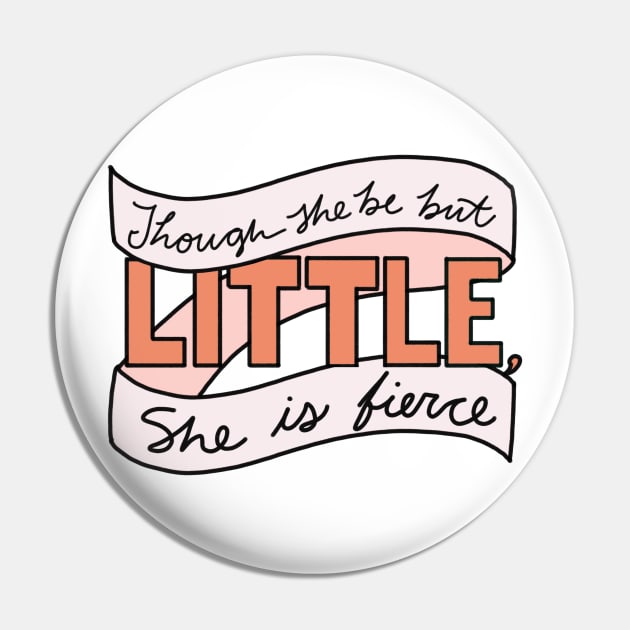 Though She be But Little, She is Fierce Pin by scrambledpegs