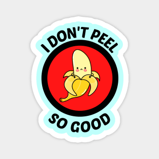 I Don't Peel So Good - Cute Banana Pun Magnet