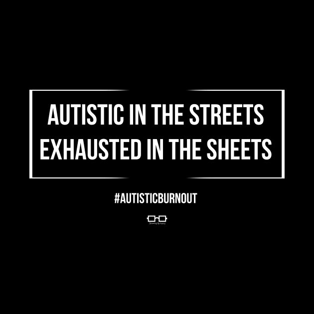 Autistic in the Streets Exhausted in the Sheets by growingupautie