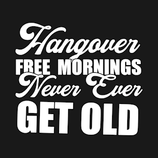 Hangover Free Mornings Never Ever Get Old Funny Sarcastic Gift Idea colored Vintage T-Shirt