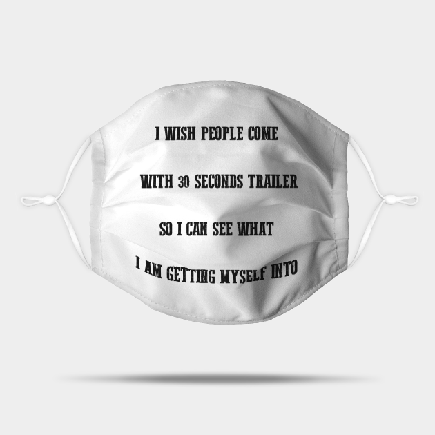 I wish people come with 30 seconds trailer So I can see what I am getting myself into,FUNNY QUOTES,FUNNY SAYING - Im Not Arguing Im Simply Explaining - Mask | TeePublic I wish people come with 30 seconds trailer So I can see what I am getting myself into,FUNNY QUOTES,FUNNY SAYING - Im Not Arguing Im Simply Explaining - Mask | TeePublic