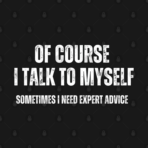 of Course , I talk to Myself , sometimes I need Expert Advice by Mary_Momerwids