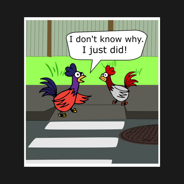 Why Did The Chicken Cross The Road? by Slap Cat Designs