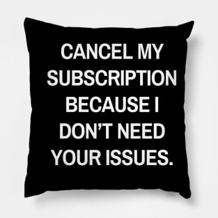 Cancel my subscription because I don’t need your issues Pillow