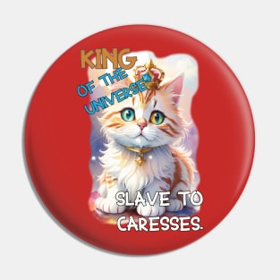 Adorable King of the Universe, Slave to Caresses Pin