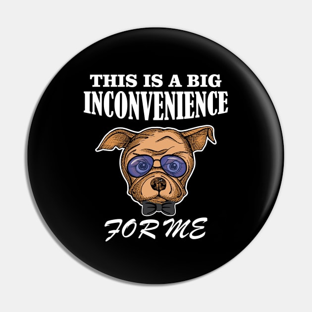 Angry Dog This Is A Big Inconvenience For Me Gifts Pin by chidadesign