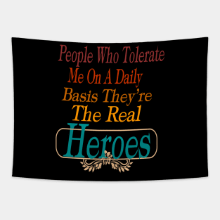 People Who Tolerate Me On A Daily Basis They're The Real Heroes Tapestry