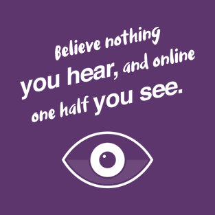 Believe nothing you hear, and online one half you see. T-Shirt