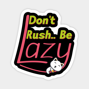 Lazy Cat - Don't Rush.. Be lazy - Funny saying design Magnet