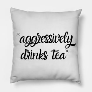 Aggressively Drinks Tea Funny Pillow