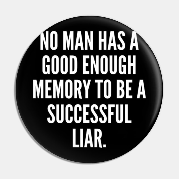 No man has a good enough memory to be a successful liar