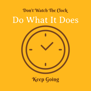 Don't Watch The Clock, Do What It Does. Keep Going T-Shirt