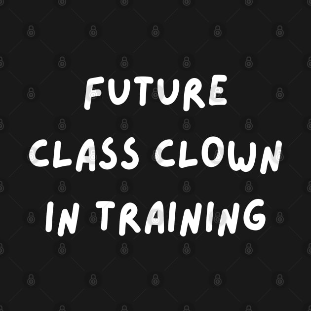 Future Class Clown in Training by FeFe's Tee Trendz