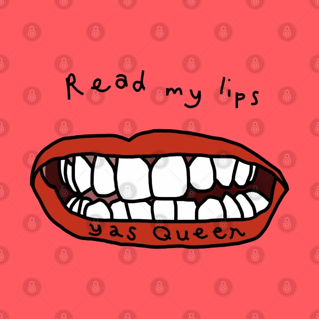 Read My Lips Yas Queen Funny Face by ellenhenryart