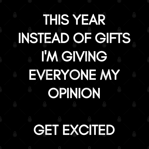 This Year instead of Gifts I am giving everyone my Opinion. Get excited! White Typography on black Background by Christine aka stine1