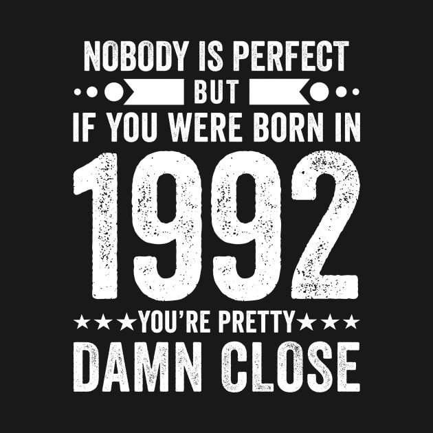 Nobody Is Perfect But If You Were Born In 1992 You're Pretty Damn Close by Stay Weird