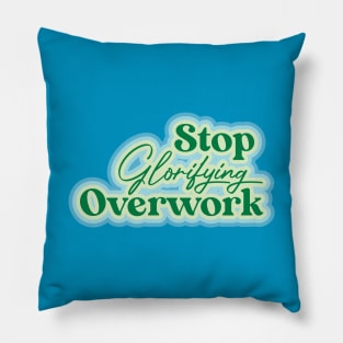 Stop Glorifying Overwork Pillow