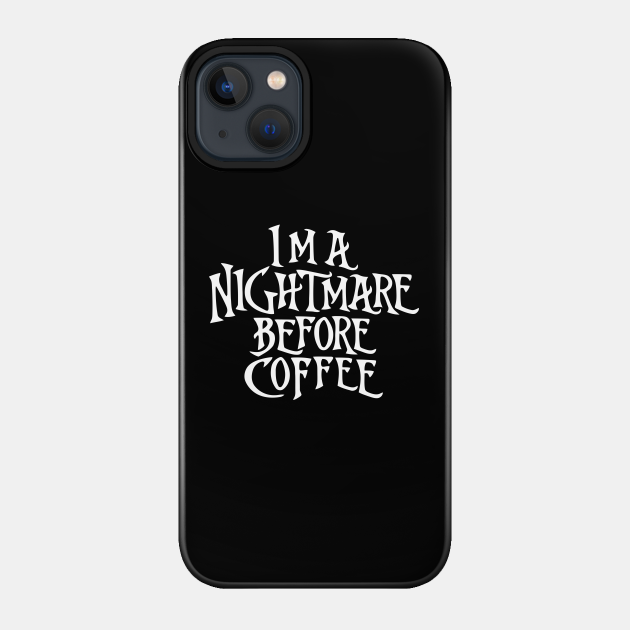 Coffee - Im A Nightmare Before Coffee - Phone Case