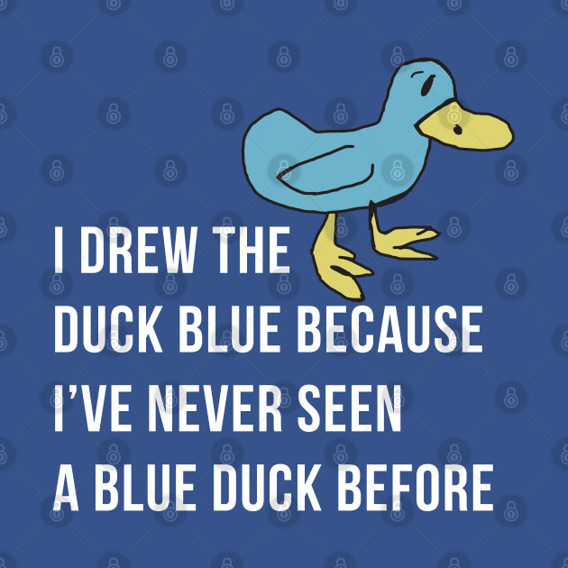 Discover I drew the duck blue because I've never seen a blue duck before - Billy Madison - Billy Madison - T-Shirt